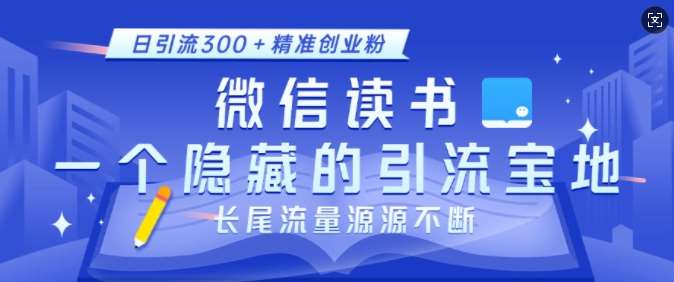 微信读书，一个隐藏的引流宝地，不为人知的小众打法，日引流300+精准创业粉，长尾流量源源不断-赛德副业库