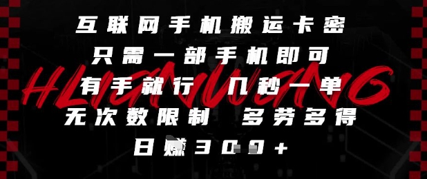 互联网手机搬运卡密，只需一部手机即可，有手就行，几秒一单，无次数限制，多劳多得，日入3张【揭秘】-赛德副业库