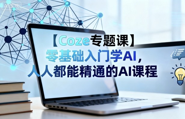 【Coze专题课】零基础入门学AI，人人都能精通的AI课程-赛德副业库