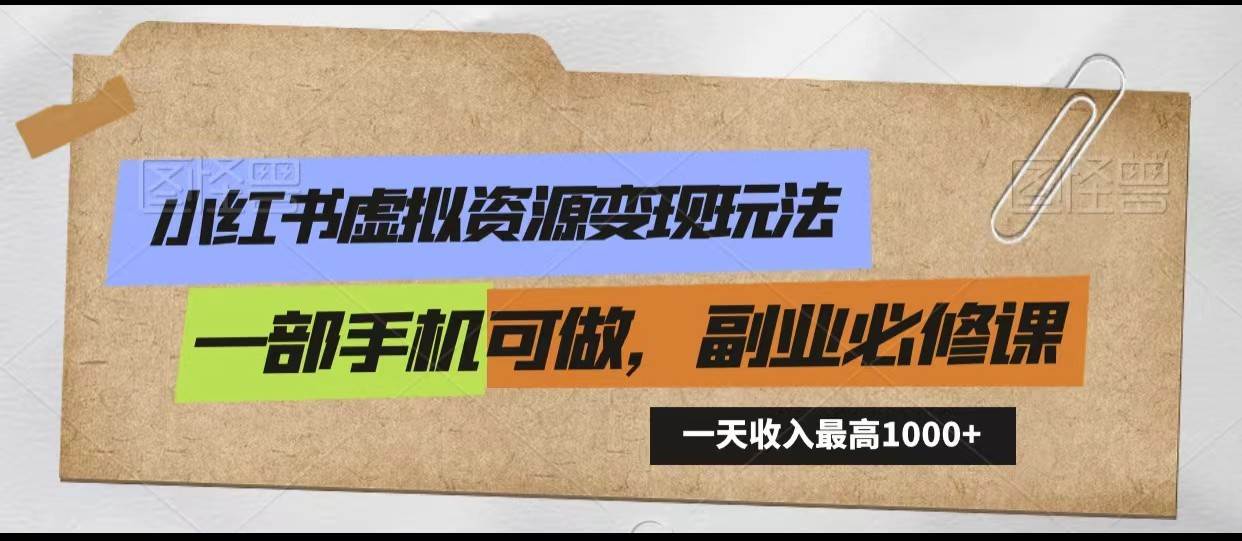 小红书虚拟资源变现玩法，一天最高收入1000+一部手机可做，新手必修课-赛德副业库
