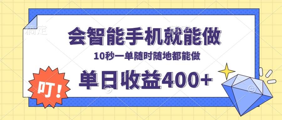 （13861期）会智能手机就能做，十秒钟一单，有手机就行，随时随地可做单日收益400+-赛德副业库
