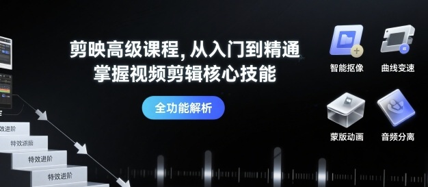 剪映高级课程，从入门到精通，掌握视频剪辑核心技能-赛德副业库