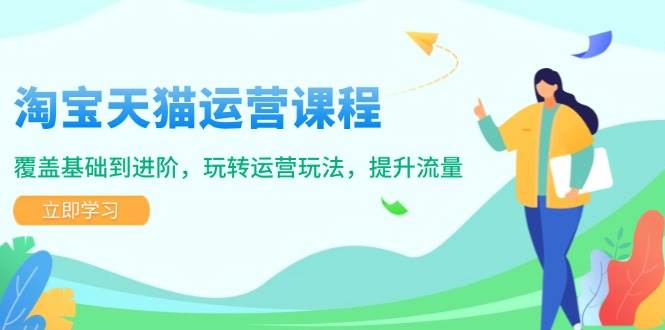 （14002期）淘宝天猫运营课程，覆盖基础到进阶，玩转运营玩法，提升流量-赛德副业库