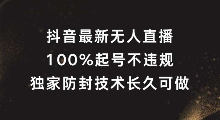 抖音最新无人直播，100%起号，独家防封技术长久可做【揭秘】-赛德副业库