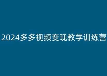 2024多多视频变现教学训练营，新手保姆级教程，适合新手小白-赛德副业库