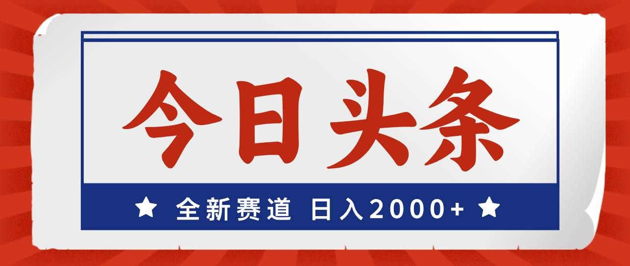（12001期）今日头条，全新赛道，小白易上手，日入2000+-赛德副业库