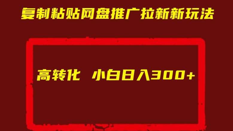 复制粘贴网盘推广拉新新玩法高转化小白日入300+【揭秘】-赛德副业库