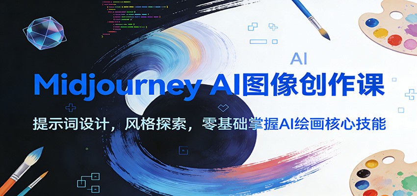 Midjourney AI图像创作课:提示词设计,风格探索,零基础掌握AI绘画核心技能-赛德副业库