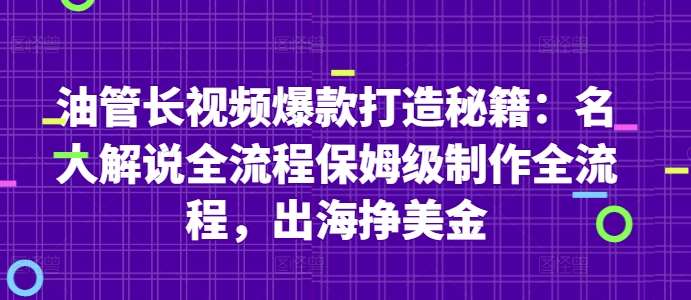 油管长视频爆款打造秘籍:名人解说全流程保姆级制作全流程,出海挣美金-赛德副业库