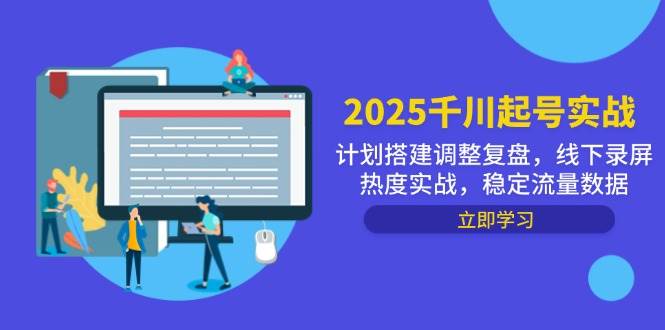 （14708期）2025千川起号实战，计划搭建调整复盘，线下录屏热度实战，稳定流量数据-赛德副业库