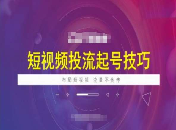 短视频投流起号技巧，短视频抖加技巧，布局短视频，流量不会停-赛德副业库