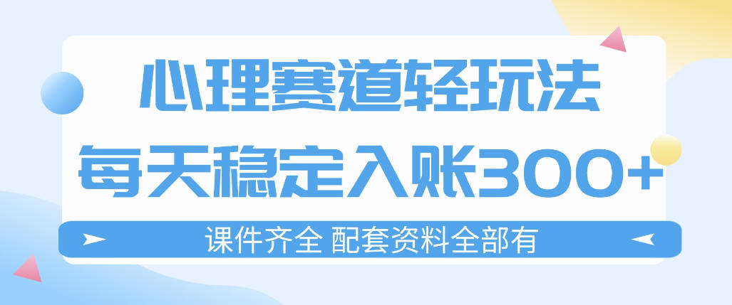心理赛道轻玩法：每天稳定入账3张，新手可做，按流程执行即可稳定变现-赛德副业库