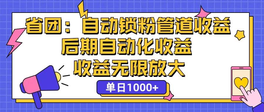 （12135期）省团：一键锁粉，管道式收益，后期被动收益，收益无限放大，单日1000+-赛德副业库