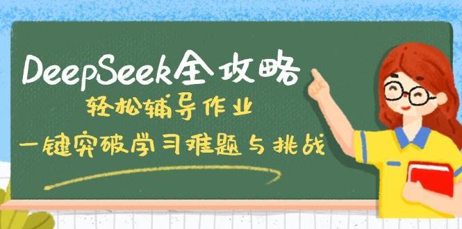 DeepSeek全攻略，轻松辅导作业，一键突破学习难题与挑战！-赛德副业库