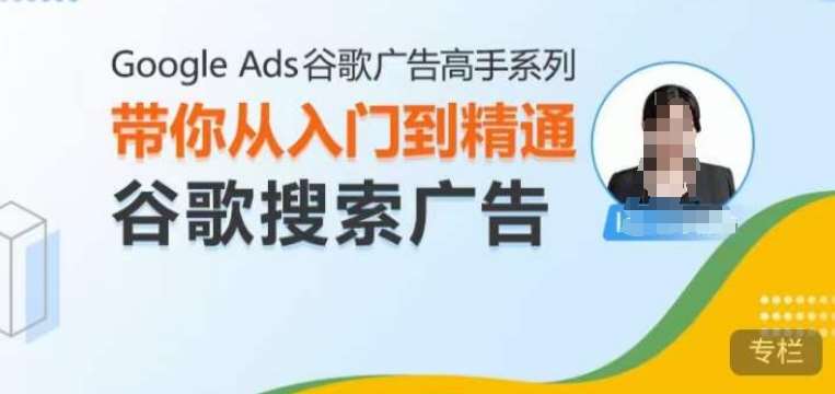 Google Ads谷歌广告高手 – 搜索广告，带你从入门到精通谷歌搜索广告-赛德副业库