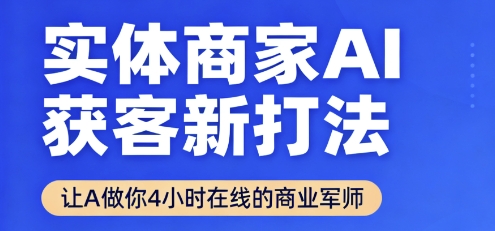 实体商家AI获客新打法【2025年9月】​让AI做你24小时在线的商业军师，效率开挂，甩开盲目摸索-赛德副业库