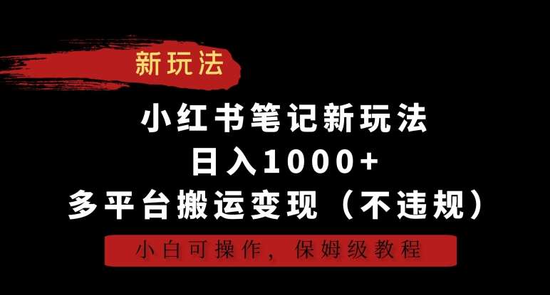 小红书笔记新玩法，日入1000+，多平台搬运变现（不违规），小白可操作，保姆级教程【揭秘】-赛德副业库