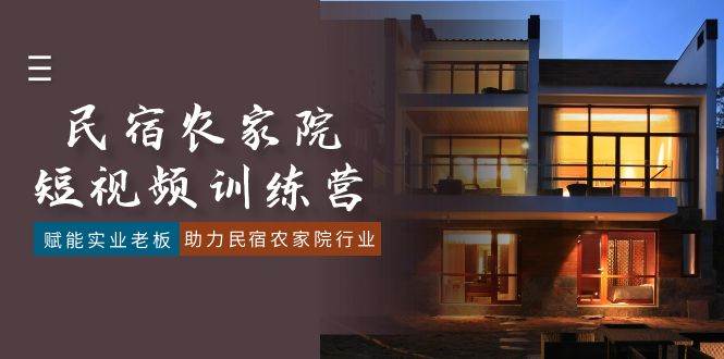 （8836期）民宿农家院-短视频特训营，赋能实业老板，助力民宿农家院行业（41节课）-赛德副业库