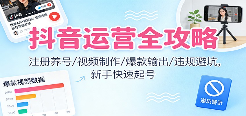 抖音运营全攻略：注册养号/视频制作/爆款输出/违规避坑，新手快速起号-赛德副业库