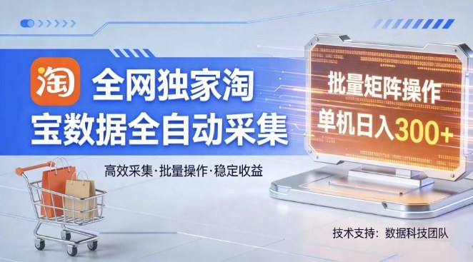 全网独家，淘宝数据全自动采集项目，批量可矩阵，单机轻松日入300【揭秘】-赛德副业库