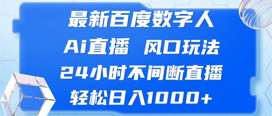 （13074期）最新百度数字人Ai直播，风口玩法，24小时不间断直播，轻松日入1000+-赛德副业库