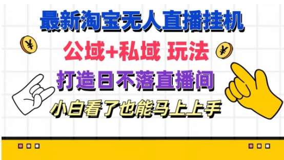 最新淘宝挂机无人直播 公域+私域玩法打造真正的日不落直播间 小白看了也能马上上手【揭秘】-赛德副业库