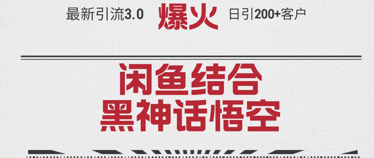 (12378期)最新引流3.0闲鱼结合《黑神话悟空》单日引流200+客户,抓住热点,实现...-赛德副业库