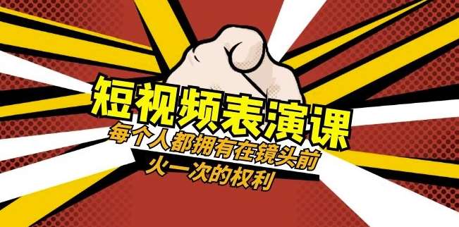 短视频-表演课:每个人都拥有在镜头前火一次的权利(49节视频课)-赛德副业库