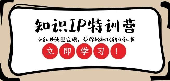 知识IP特训营 ：小红书-流量变现，带你轻松玩转小红书（23节视频课）-赛德副业库