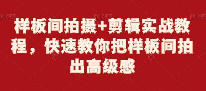 样板间拍摄+剪辑实战教程，快速教你把样板间拍出高级感-赛德副业库