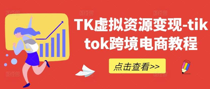 TK虚拟资源变现-tiktok跨境电商教程-赛德副业库