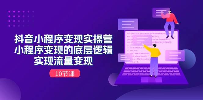 抖音小程序变现实操营，小程序变现的底层逻辑，实现流量变现（10节课）-赛德副业库