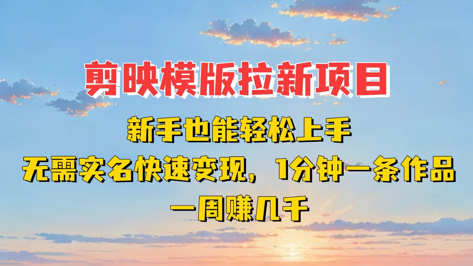 剪映模板拉新项目：新手也能快速变现！一分钟一条作品，一周赚几千-赛德副业库