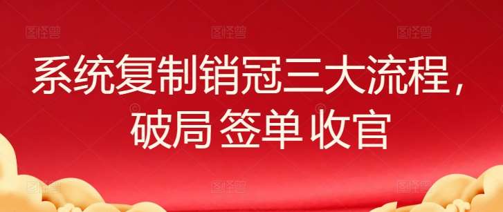 系统复制销冠三大流程，破局 签单 收官-赛德副业库