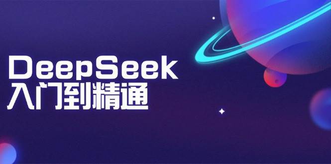 DeepSeek入门到精通：掌握文本生成、知识推理与编程辅助，提升AI应用能力-赛德副业库