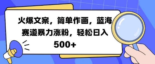 火爆文案，简单作画，蓝海赛道暴力涨粉，轻松日入5张-赛德副业库