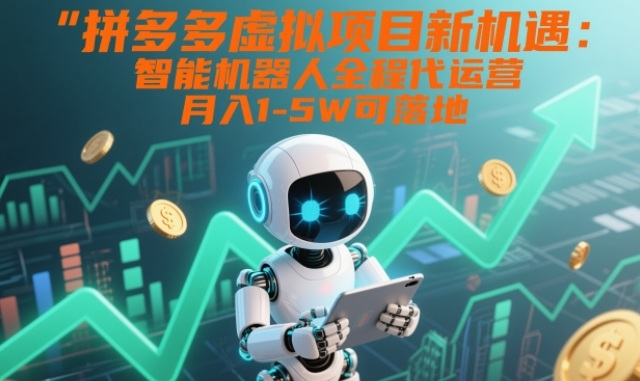 拼多多虚拟项目新机遇：智能机器人全程代运营，月入1-5W可落地【揭秘】-赛德副业库