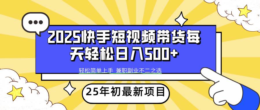 （14159期）2025年初新项目快手短视频带货轻松日入500+-赛德副业库