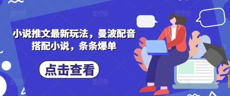 小说推文最新玩法，曼波配音搭配小说，条条爆单-赛德副业库