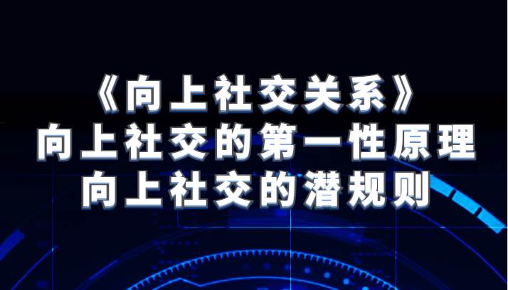 《向上社交关系》向上社交的第一性原理与向上社交的潜规则-赛德副业库