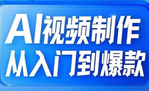 AI视频制作从入门到爆款，从文生图到图生视频，全链路打造自媒体爆款视频-赛德副业库