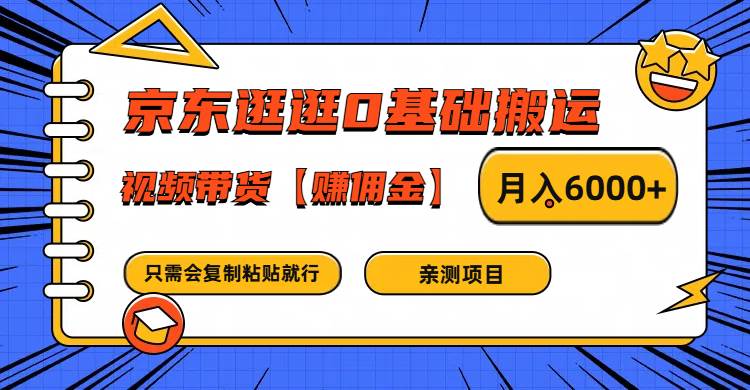 京东逛逛0基础搬运、视频带货赚佣金月入6000+ 只需要会复制粘贴就行-赛德副业库