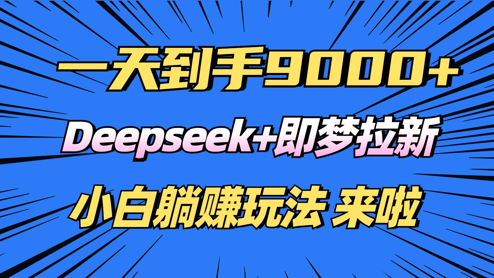 （14371期）日入9000+！Deepseek+即梦拉新，新手躺赚攻略来啦！-赛德副业库