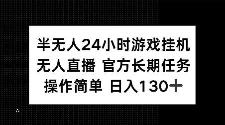 半无人24小时游戏挂JI,官方长期任务,操作简单 日入130+【揭秘】-赛德副业库