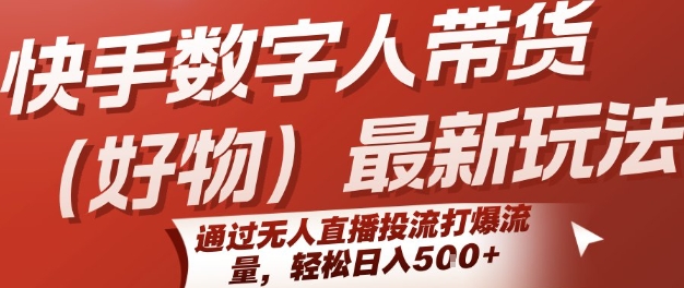 快手数字人带货(好物)最新玩法，通过无人直播投流打爆流量，轻松日入5张-赛德副业库