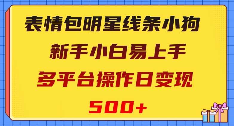 表情包明星线条小狗,新手小白易上手,多平台操作日变现500+【揭秘】-赛德副业库