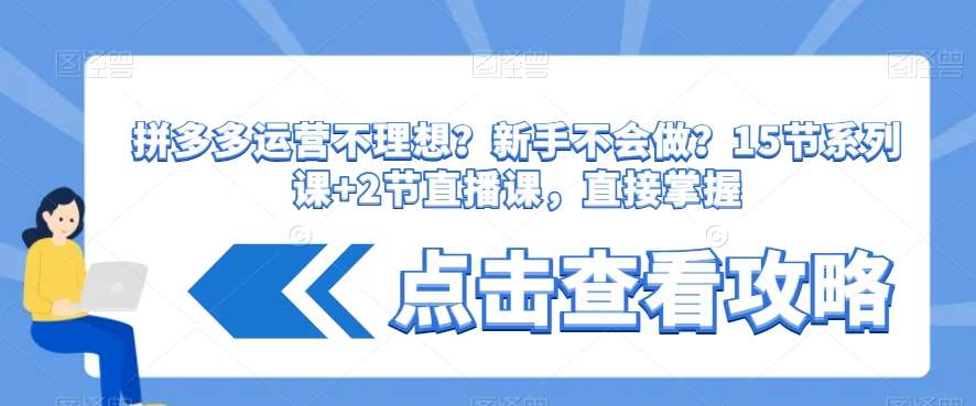 拼多多运营不理想？新手不会做？​15节系列课+2节直播课，直接掌握-赛德副业库