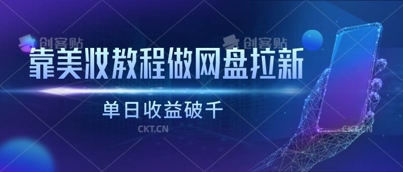 靠美妆教程做网盘拉新，单日收益破千-赛德副业库