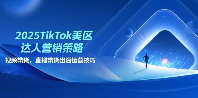 （14521期）2025TikTok美区达人营销策略，视频带货，直播带货，出海运营技巧-赛德副业库