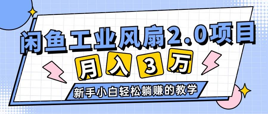 （11002期）2024年6月最新闲鱼工业风扇2.0项目，轻松月入3W+，新手小白躺赚的教学-赛德副业库